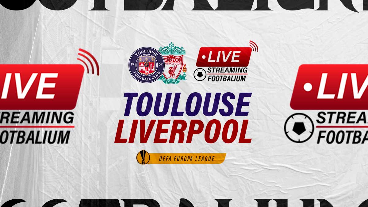 Toulouse vs Liverpool Live Stream Kick-off Time and How to Watch Europa League Match