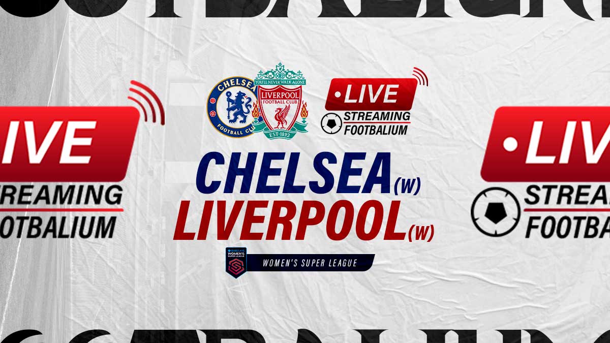 Chelsea vs Liverpool Women Live Stream Kick-off Time and How to Watch Womens Super League Match