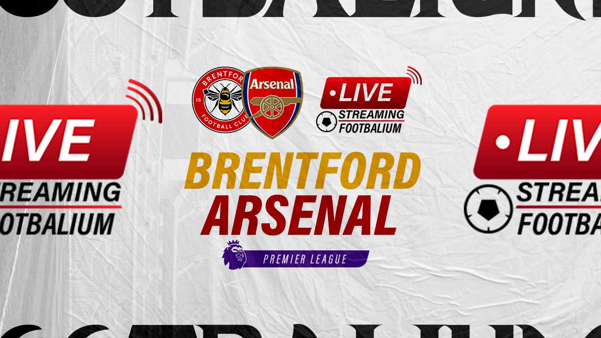 Brentford FC vs Arsenal FC Live Stream Kick-off Time and How to Watch Premier League